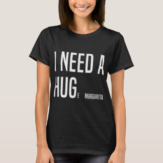 FUNNY I NEED A HUGe Margarita  T-Shirt