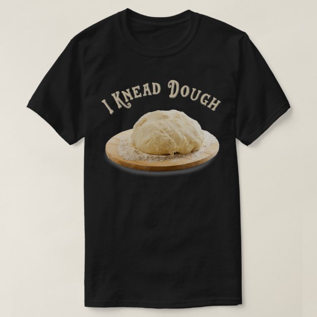Funny I Need I Knead Dough Baker Cook Pastry Desse T-Shirt (Design Front)