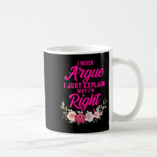 Funny I Never Argue I Just Explain Why I'm Right Coffee Mug