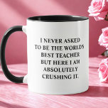 Funny I Never Asked To Be World's Best Teacher Mug<br><div class="desc">Funny coffee mug with saying "I never asked to be the world's best teacher but here I am absolutely crushing it." Funny Unique Idea Cup Gift for best teacher greatest teacher, perfect for any birthday, Christmas, celebration or simply because you have to tell your loved one how much you care...</div>
