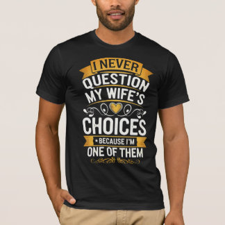 Funny "I Never Question My Wife's Choices" T-Shirt