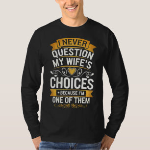 Funny "I Never Question My Wife's Choices" T-Shirt
