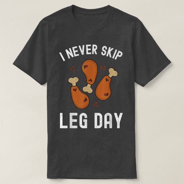 Funny I Never Skip Leg Day Thanksgiving Turkey Day T-Shirt (Design Front)
