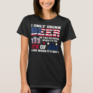 Funny I Only Drink Beer When 4th Of July Independe T-Shirt