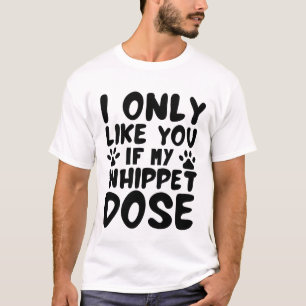 funny I Only Like You If My Whippet Dog Does T-Shirt