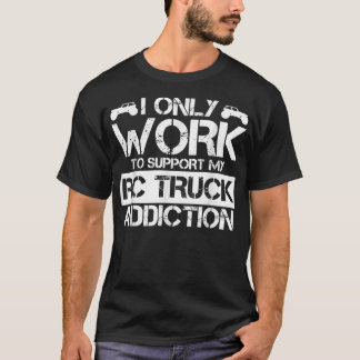 Funny I Only Work To Support MY RC Truck - RC Truc T-Shirt