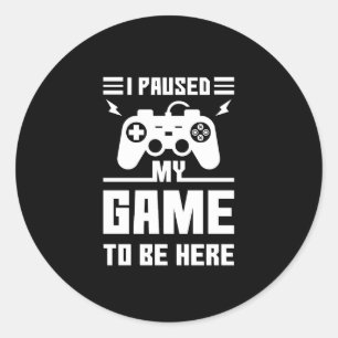 Funny I Paused My Game To Be Here Print Classic Round Sticker