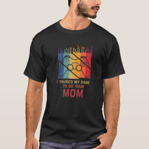 Funny I Paused My Game To Do Your Mum Sarcastic Vi T-Shirt
