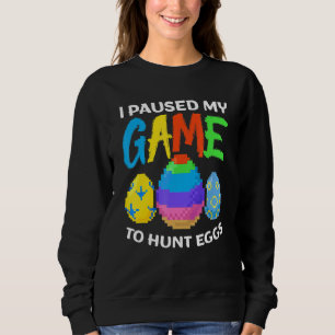Funny I Paused My Game To Hunt Eggs Gamers Happy E Sweatshirt