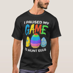 Funny I Paused My Game To Hunt Eggs Gamers Happy E T-Shirt