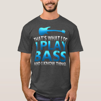 Funny I Play Bass And I Know Things Rock T-Shirt