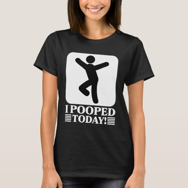 Funny I Pooped Today T-Shirt (Front)