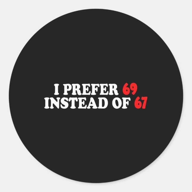 Funny I Prefer 69 Instead Of 67 Meme Six Seven Val Classic Round Sticker (Front)