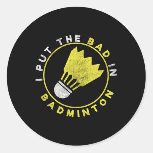 Funny I Put The Bad In Badminton Classic Round Sticker
