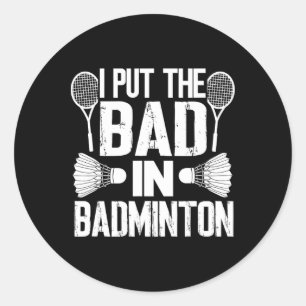 Funny I Put The Bad In - Badminton  Classic Round Sticker