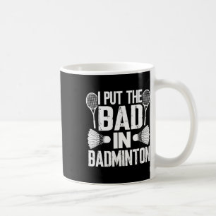 Funny I Put The Bad In - Badminton Coffee Mug