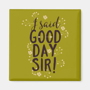 Funny I Said Good Day Sir! Magnet