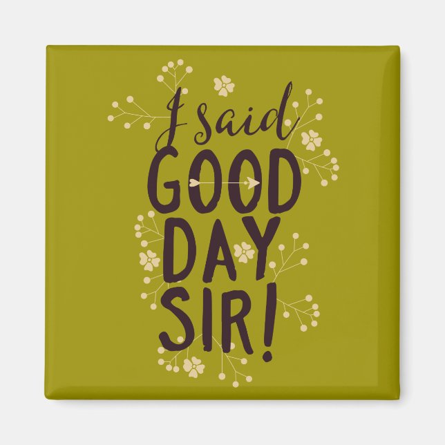 Funny I Said Good Day Sir! Magnet (Front)