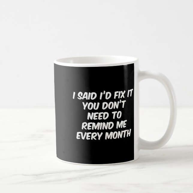 Funny I Said I'd Fix It You Don't Need To Remind M Coffee Mug (Right)