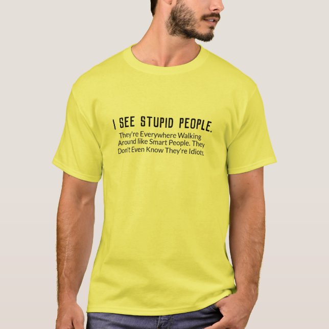 Funny i see stupid people shirt design (Front)