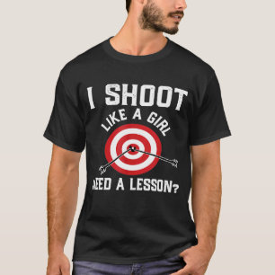 Funny I Shoot Like A Girl Archery Archers T-Shirt