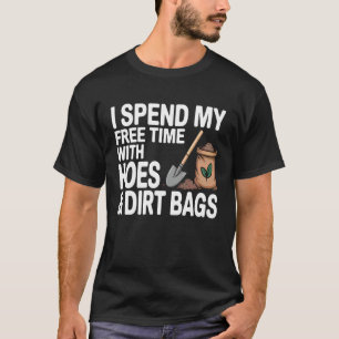 Funny I Spend Free Time with Hoes & Dirt Bags Gard T-Shirt