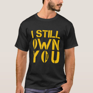 Funny I Still Own You I Own You Still Football Fan T-Shirt