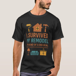 Funny I Survived My Remodel Modern New Home Homeow T-Shirt