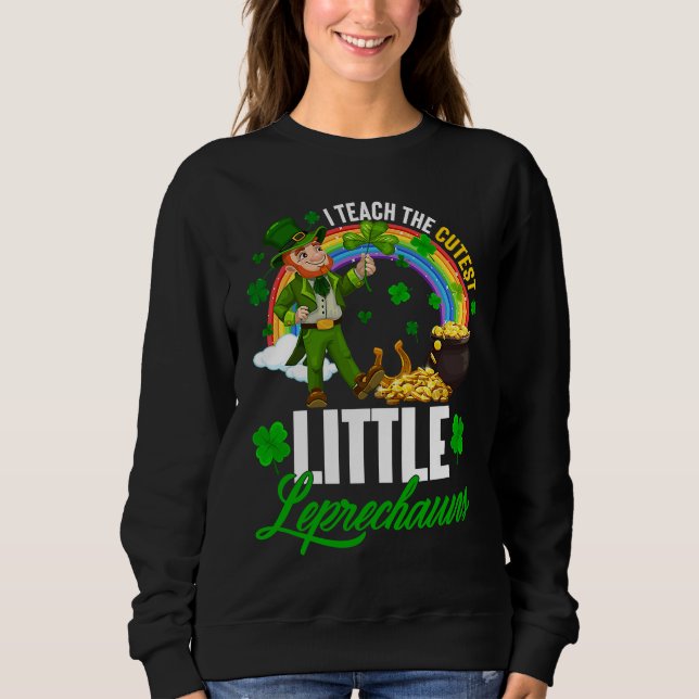 Funny I Teach The Cutest Little Leprechauns St Pat Sweatshirt (Front)