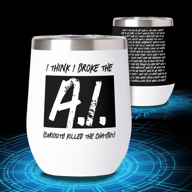 Funny I Think I Broke The AI Developers' (Funny I Think I Broke the AI Wine Tumbler Cover Photo.)