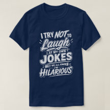 Funny I Try Not To Laugh At My Own Jokes Sarcastic