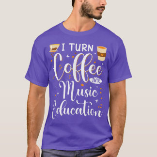 Funny I Turn Coffee Into Music Teacher Back To Sch T-Shirt