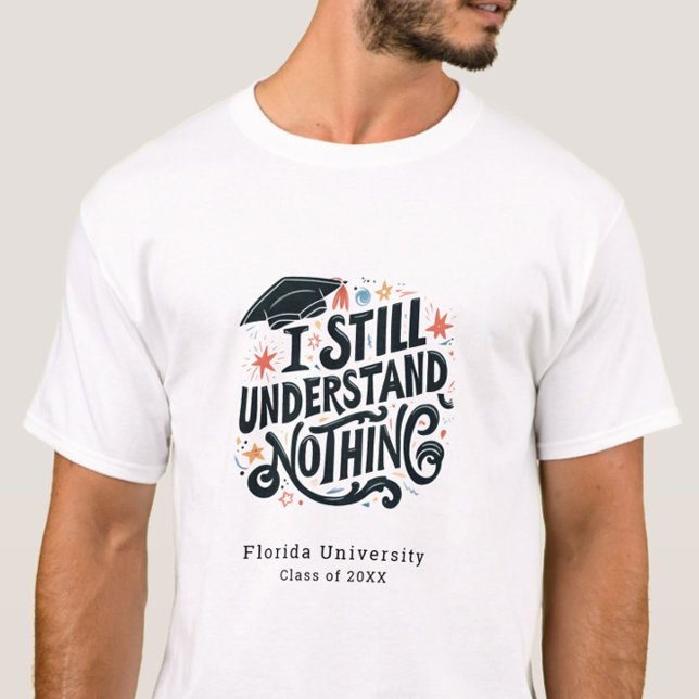 Funny I Understand Nothing Personalised Graduation T-Shirt (Funny I still Understand Nothing Class of 2025 Graduation Tshirt , College Grad, Trendy, Humor)