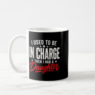 Funny I Used To Be In Charge Then Had A Daughter Coffee Mug