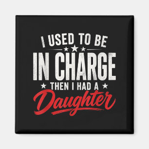 Funny I Used To Be In Charge Then Had A Daughter Magnet