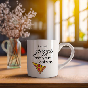 Funny I Want Pizza Not Your Opinion Coffee Mug