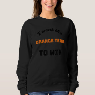 Funny I Want the Orange Team to Win Sports Humor F Sweatshirt