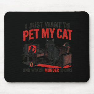 Funny I Want to Pet My Cat and Watch Murder Shows Mouse Pad