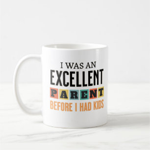 Funny I Was An Excellent Parent Before I Had Kids Coffee Mug