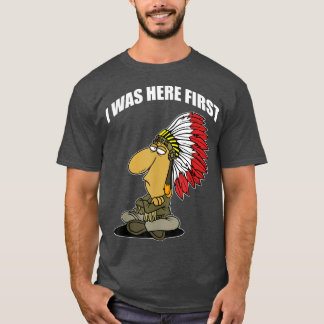 FUNNY I WAS HERE FIRST Native American T-Shirt