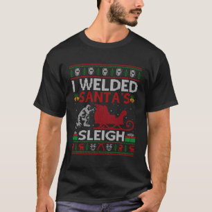 Funny I Welded Santa’S Sleigh Gift Ugly Welder Chr T-Shirt