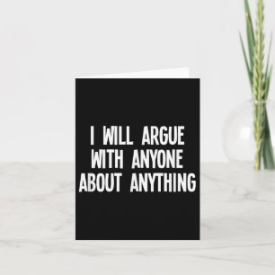 Funny I Will Argue With Anyone About Anything Joke Card
