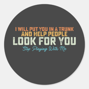 Funny I Will Put In Trunk Stop Playing With Me Ret Classic Round Sticker