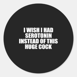 Funny I Wish I Had Serotonin Instead Of This Huge  Classic Round Sticker