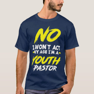 Funny I Wont Act My Age Im A Youth Pastor Gift T-Shirt