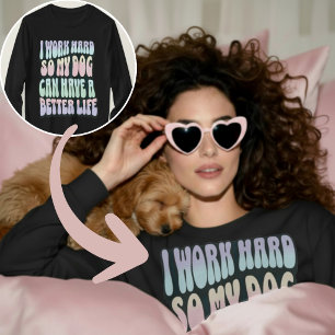 Funny I Work Hard So My Dog Can Have A Better Life T-Shirt