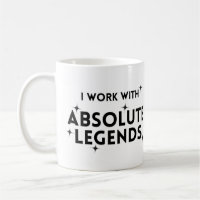 Funny I Work with Absolute Legends
