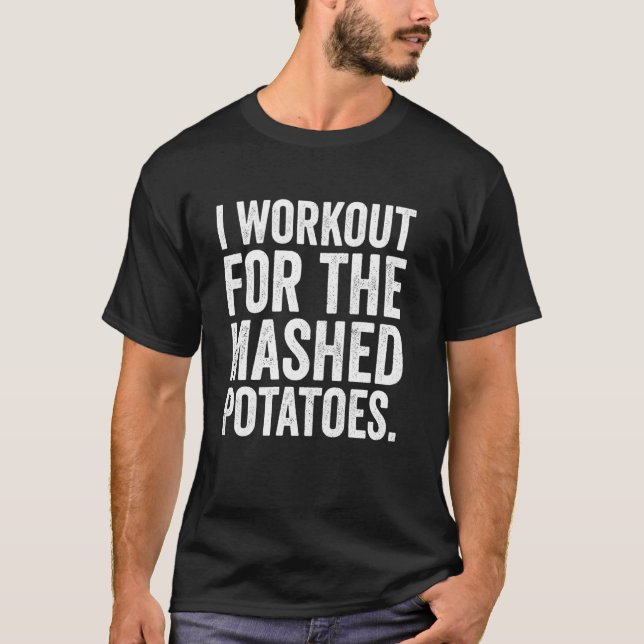 Funny I Workout For The Mashed Potatoes Joke Gym T-Shirt (Front)