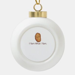 Funny I Yam What I Yam For Men, Women & Youth Ceramic Ball Christmas Ornament