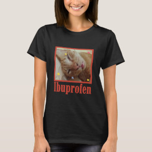 Funny Ibuprofen Cat Hilarious Cat Meme Gift for Me T-Shirt